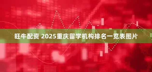 旺牛配资 2025重庆留学机构排名一览表图片